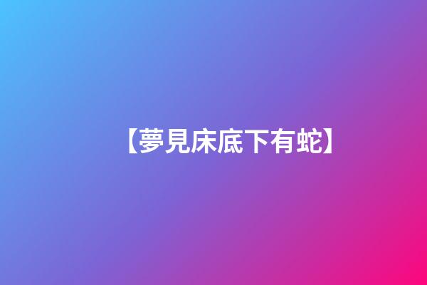 【夢見床底下有蛇】