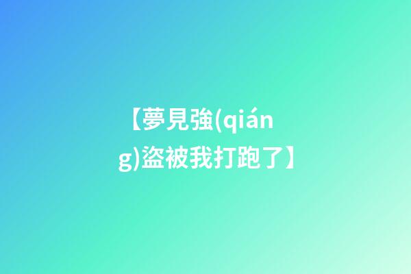 【夢見強(qiáng)盜被我打跑了】