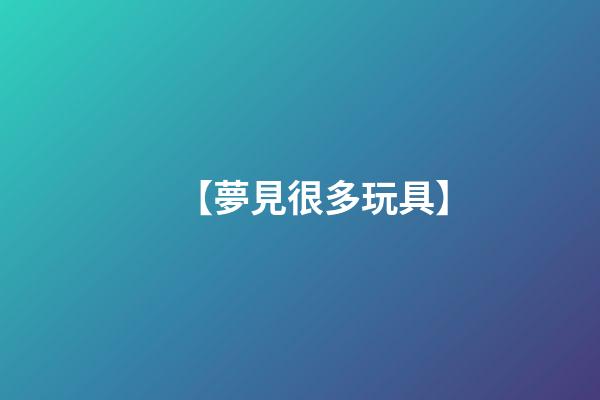 【夢見很多玩具】