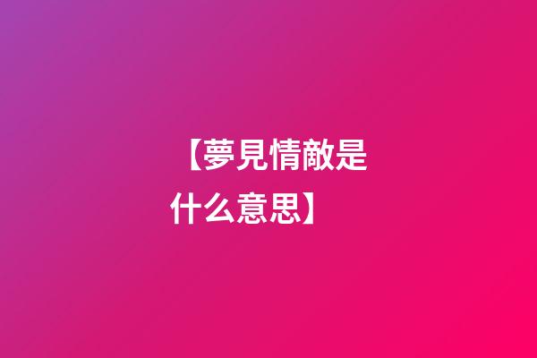 【夢見情敵是什么意思】