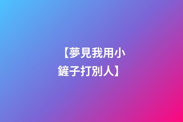 【夢見我用小鏟子打別人】