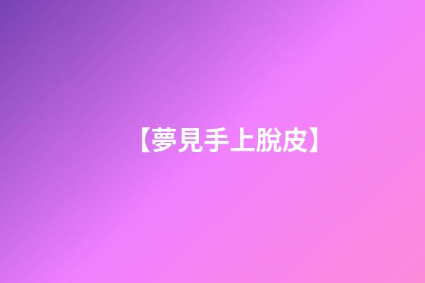【夢見手上脫皮】