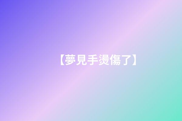 【夢見手燙傷了】