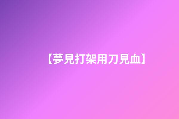 【夢見打架用刀見血】
