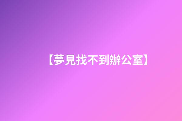 【夢見找不到辦公室】