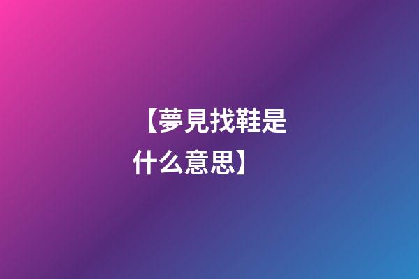 【夢見找鞋是什么意思】