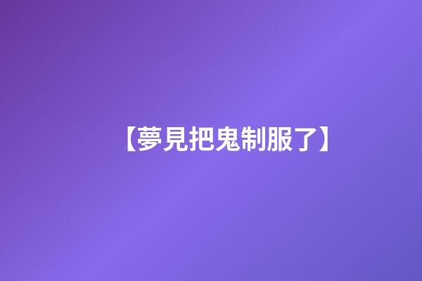【夢見把鬼制服了】