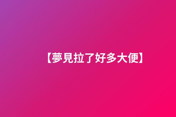 【夢見拉了好多大便】