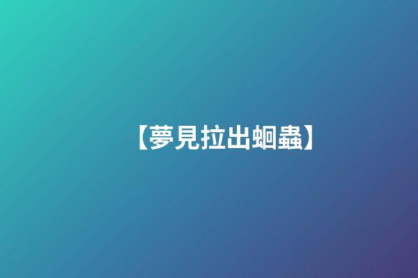 【夢見拉出蛔蟲】