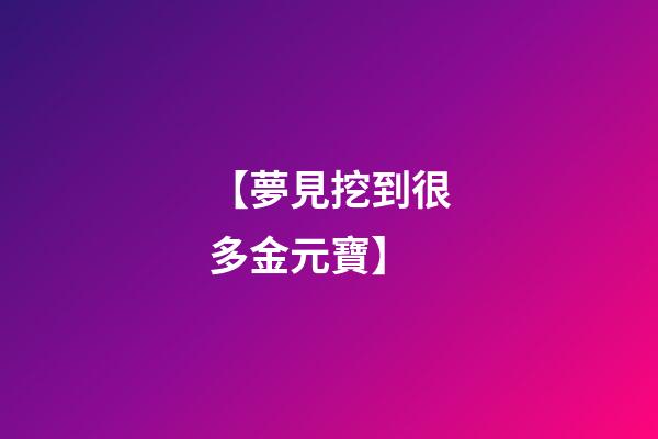 【夢見挖到很多金元寶】