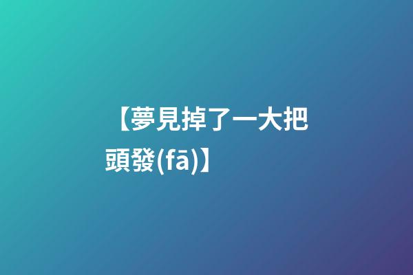 【夢見掉了一大把頭發(fā)】