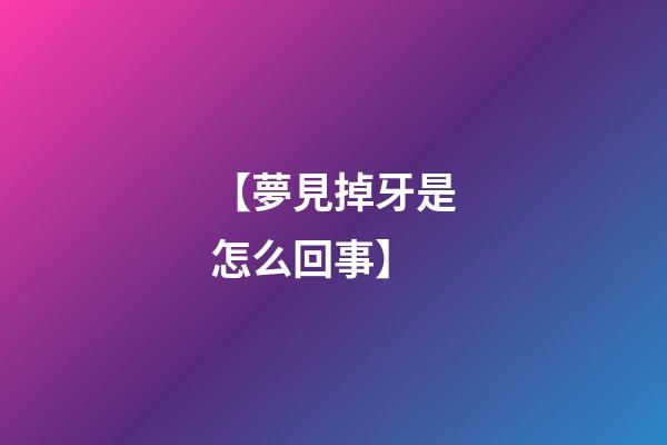 【夢見掉牙是怎么回事】