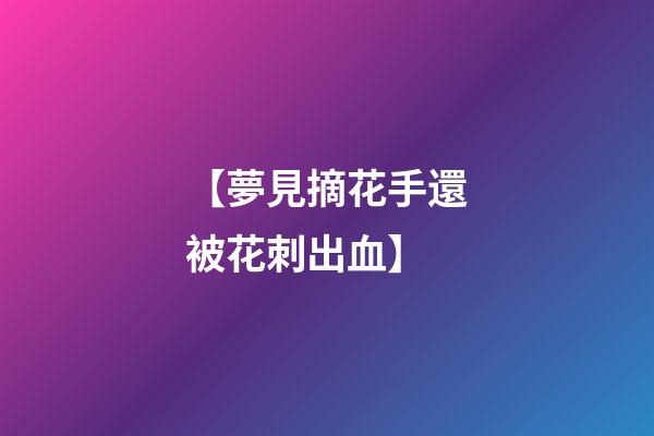 【夢見摘花手還被花刺出血】