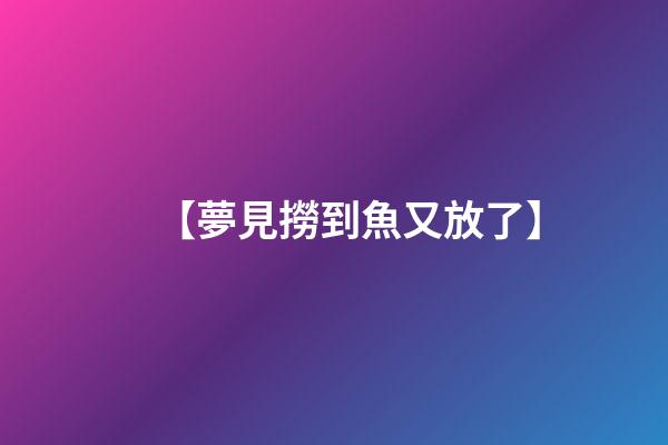 【夢見撈到魚又放了】