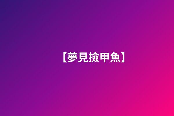 【夢見撿甲魚】