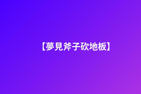 【夢見斧子砍地板】