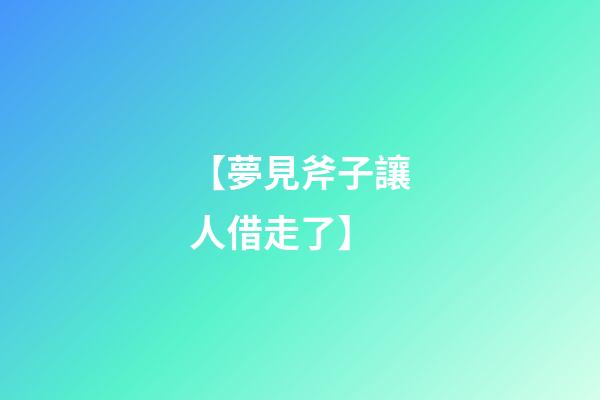 【夢見斧子讓人借走了】