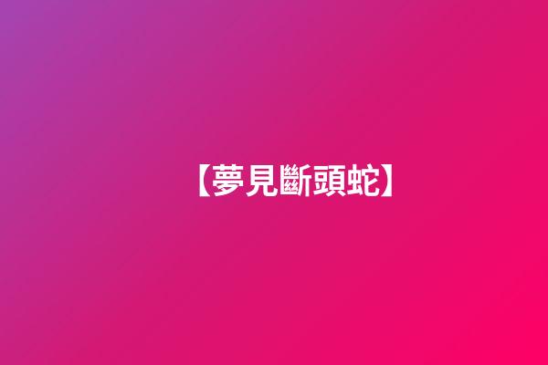 【夢見斷頭蛇】