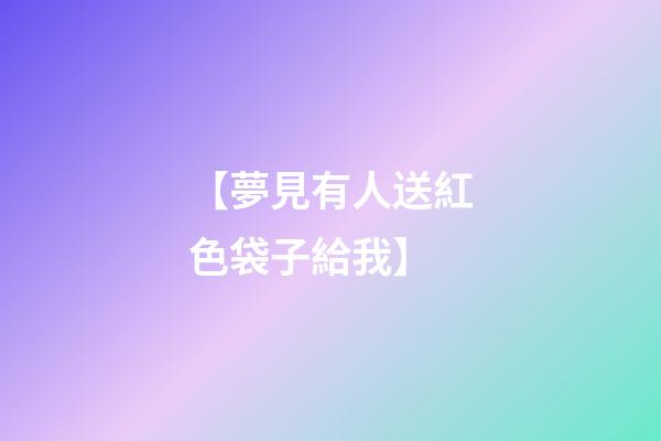 【夢見有人送紅色袋子給我】