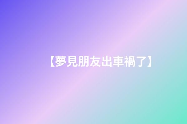 【夢見朋友出車禍了】