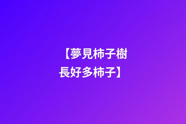【夢見柿子樹長好多柿子】