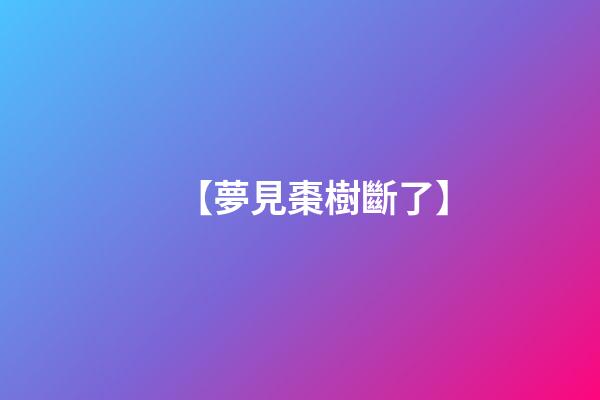 【夢見棗樹斷了】