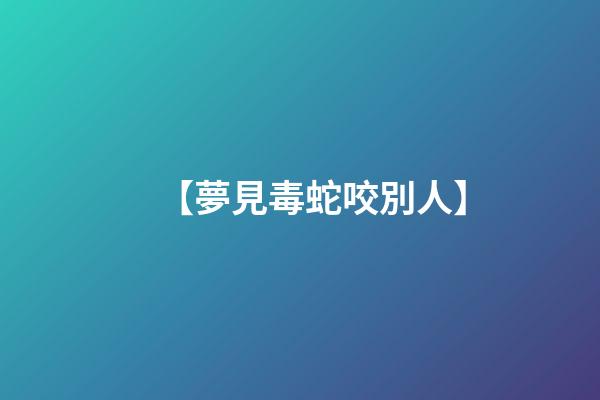 【夢見毒蛇咬別人】
