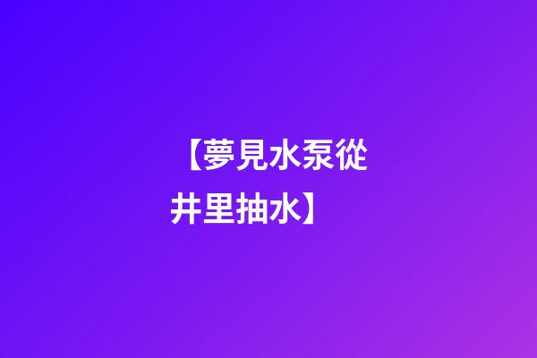 【夢見水泵從井里抽水】