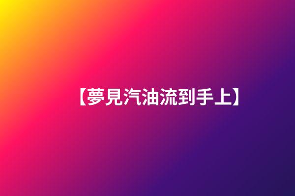 【夢見汽油流到手上】