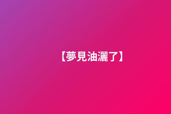 【夢見油灑了】
