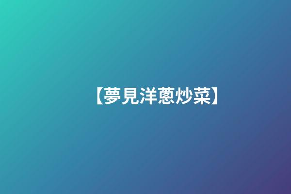 【夢見洋蔥炒菜】