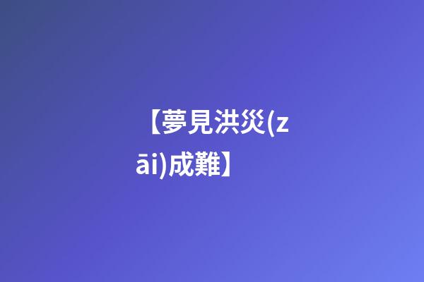 【夢見洪災(zāi)成難】