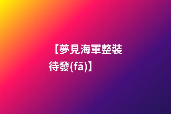 【夢見海軍整裝待發(fā)】