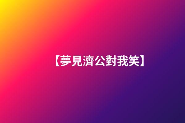 【夢見濟公對我笑】