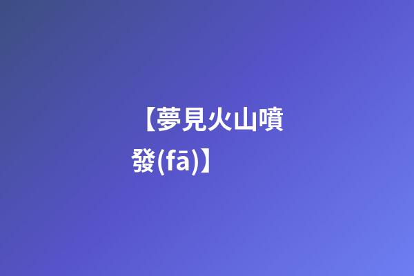 【夢見火山噴發(fā)】