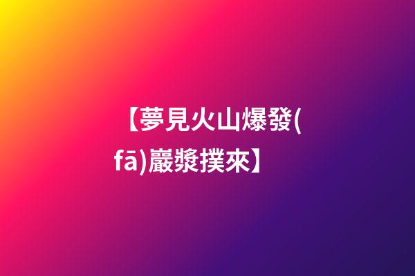 【夢見火山爆發(fā)巖漿撲來】