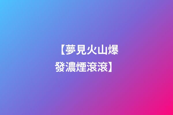 【夢見火山爆發濃煙滾滾】