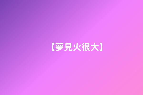 【夢見火很大】