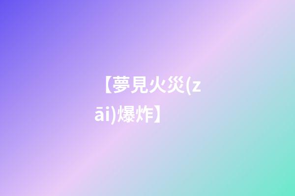 【夢見火災(zāi)爆炸】