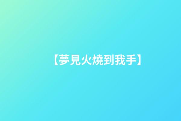 【夢見火燒到我手】