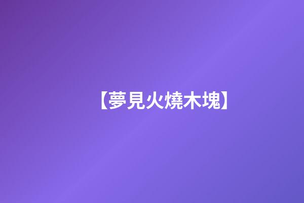 【夢見火燒木塊】