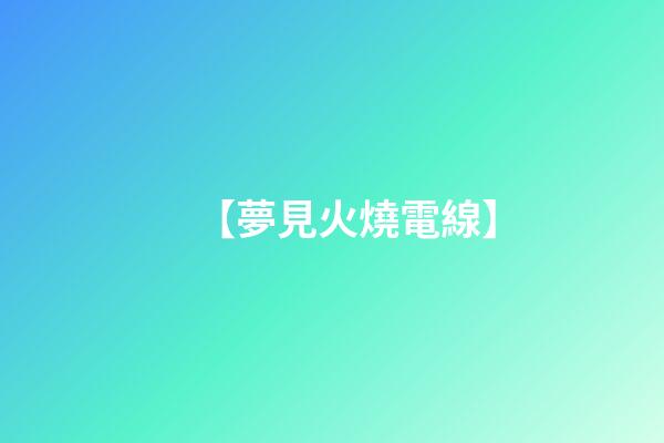 【夢見火燒電線】