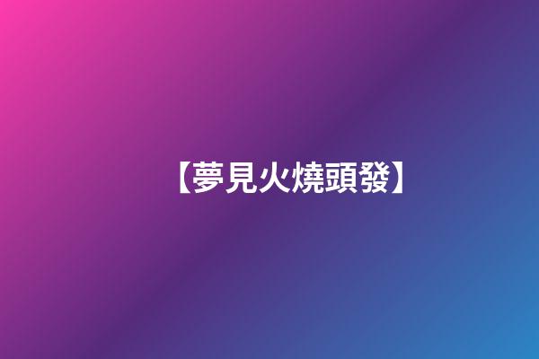 【夢見火燒頭發】