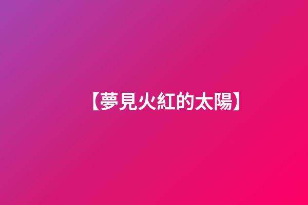 【夢見火紅的太陽】