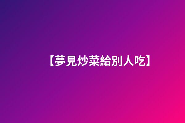 【夢見炒菜給別人吃】