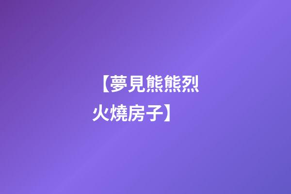 【夢見熊熊烈火燒房子】