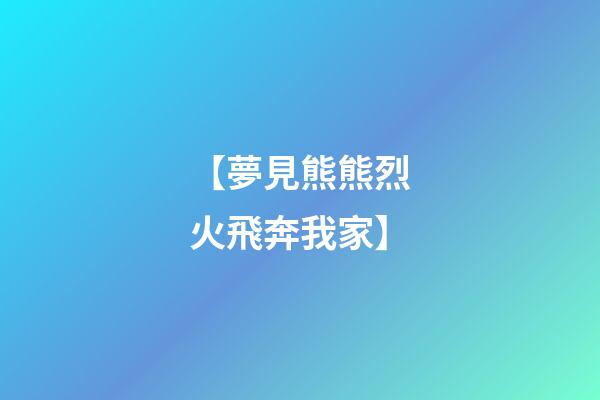 【夢見熊熊烈火飛奔我家】