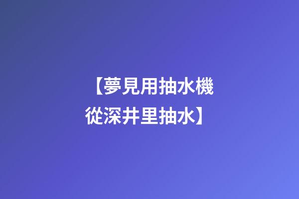 【夢見用抽水機從深井里抽水】