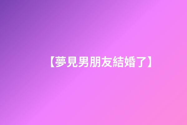 【夢見男朋友結婚了】