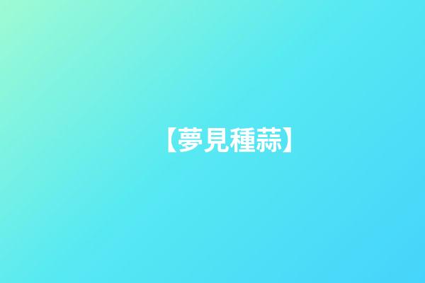 【夢見種蒜】